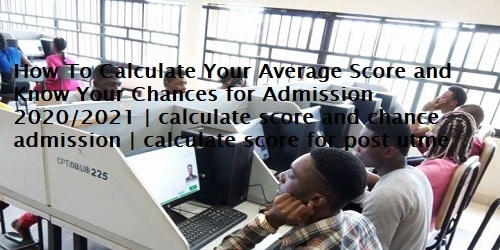 How To Calculate Your Average Score and Know Your Chances for Admission 2020/2021 | calculate score and chance admission | calculate score for post utme