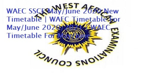 WAEC SSCE May/June 2020 New Timetable | WAEC Timetable For May/June 2020/2021 | WAEC Timetable For May/June